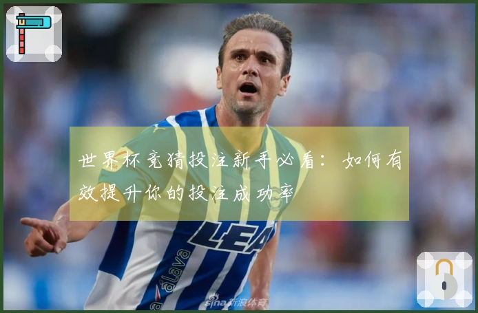世界杯竞猜投注新手必看：如何有效提升你的投注成功率